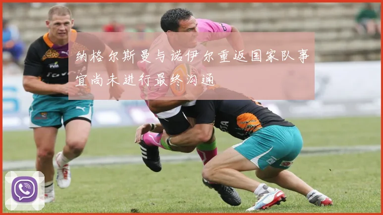 纳格尔斯曼与诺伊尔重返国家队事宜尚未进行最终沟通