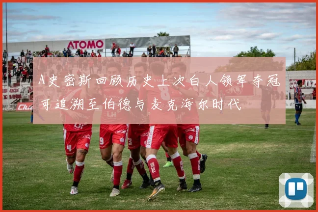 A史密斯回顾历史上次白人领军夺冠可追溯至伯德与麦克海尔时代