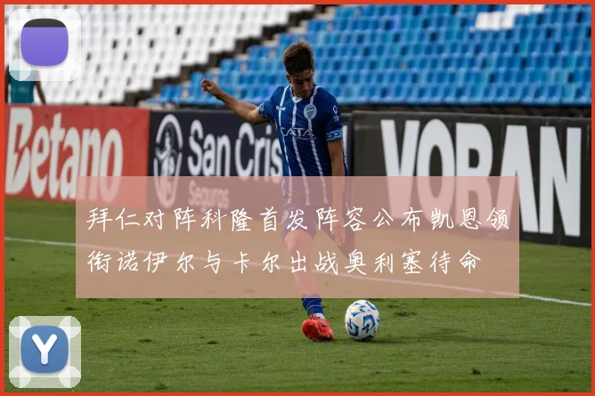 拜仁对阵科隆首发阵容公布凯恩领衔诺伊尔与卡尔出战奥利塞待命