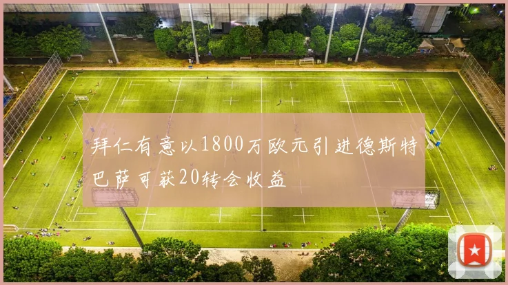 拜仁有意以1800万欧元引进德斯特巴萨可获20转会收益